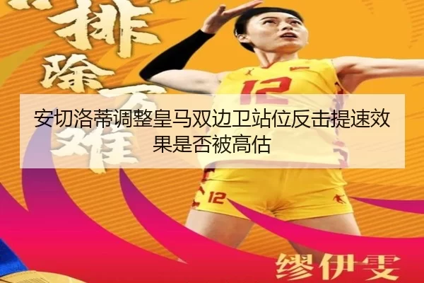 安切洛蒂调整皇马双边卫站位反击提速效果是否被高估